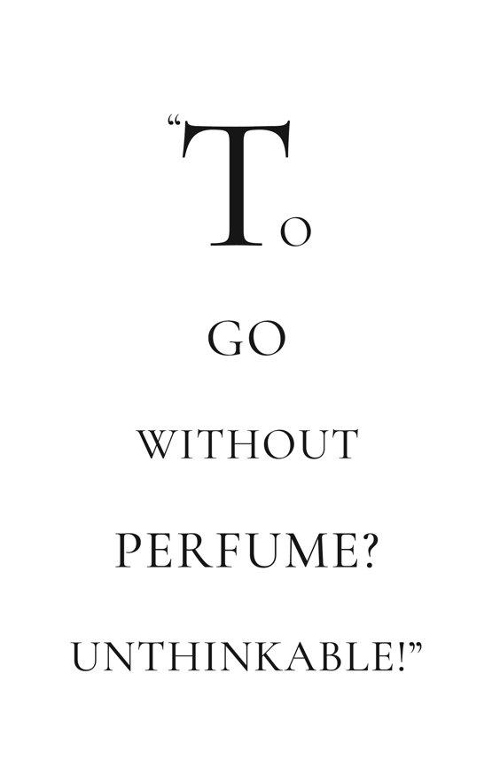 To go out without perfume? Why, it’s unthinkable!. quote